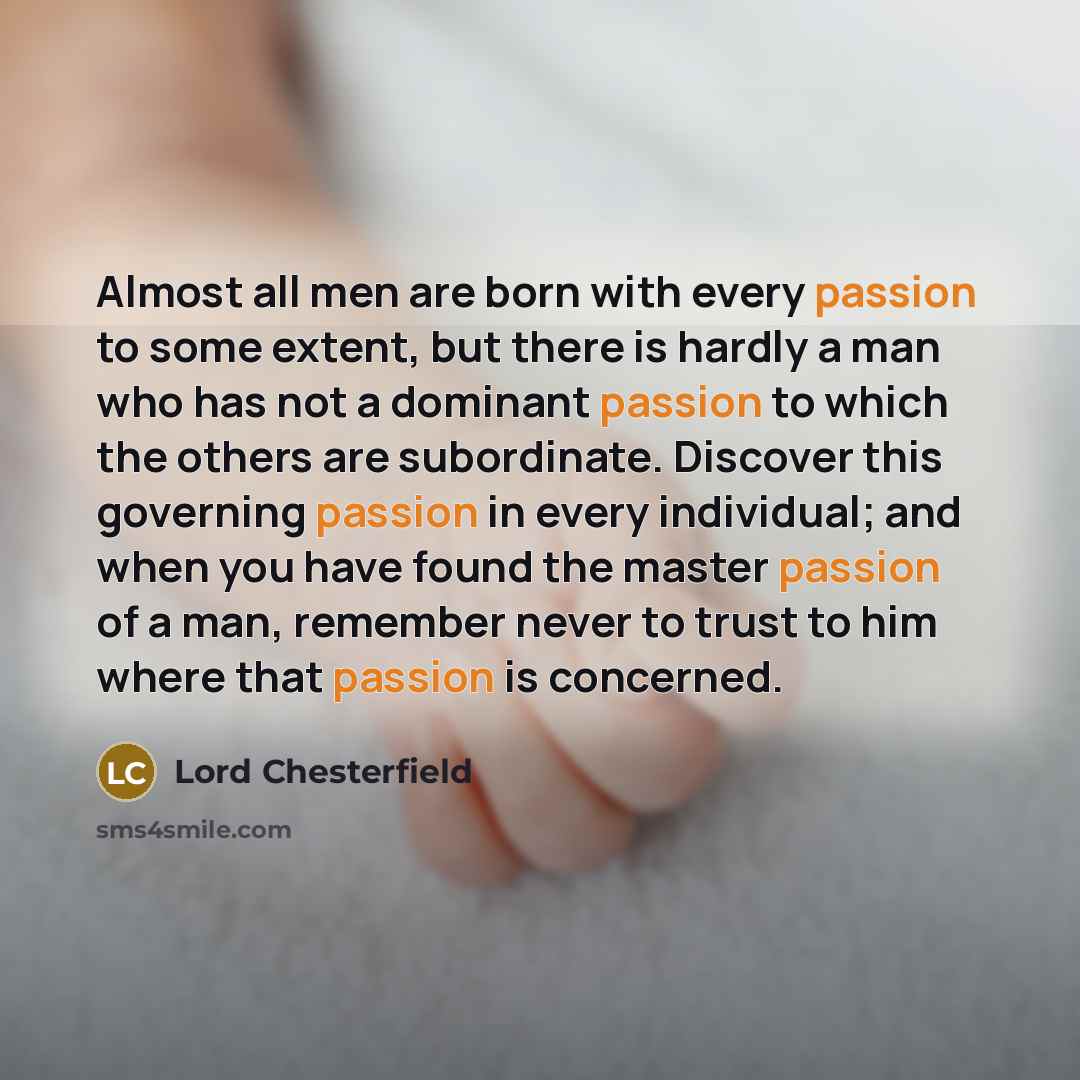 “Almost all men are born with every passion to some…” quote by Lord Chesterfield