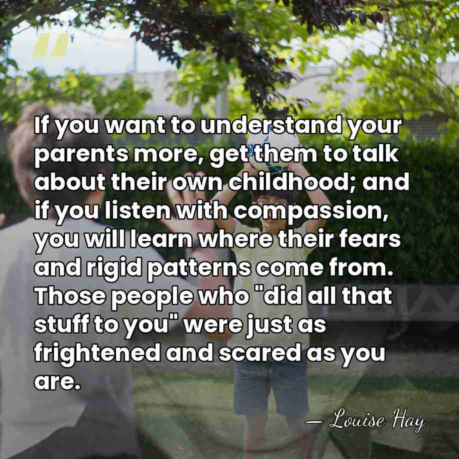 If you want to understand your parents more, get them to talk&hellip; - Louise Hay