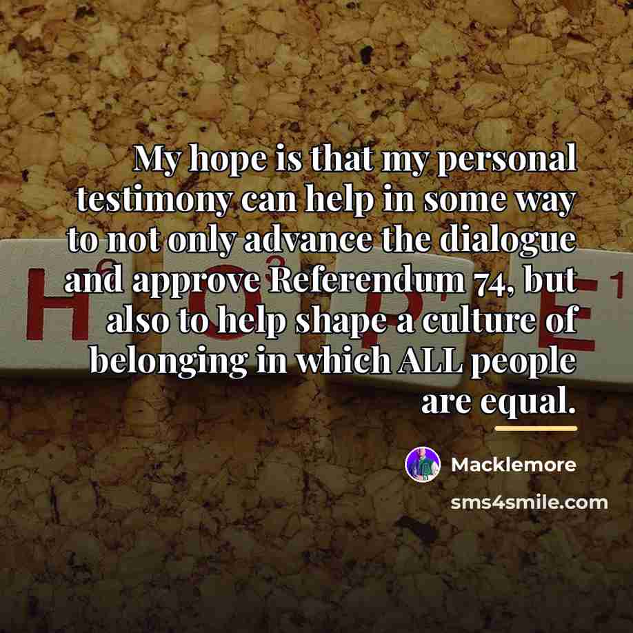 “My hope is that my personal testimony can help in…” quote by Macklemore