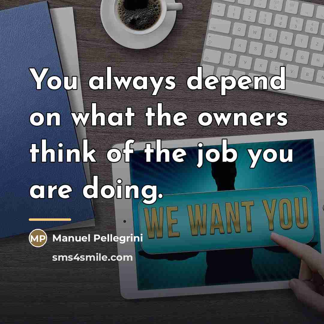 “You always depend on what the owners think of the…” quote by Manuel Pellegrini