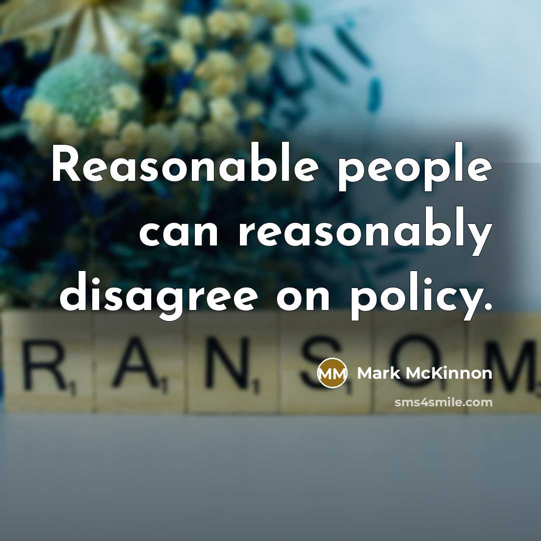 “Reasonable people can reasonably disagree on policy.…” quote by Mark McKinnon