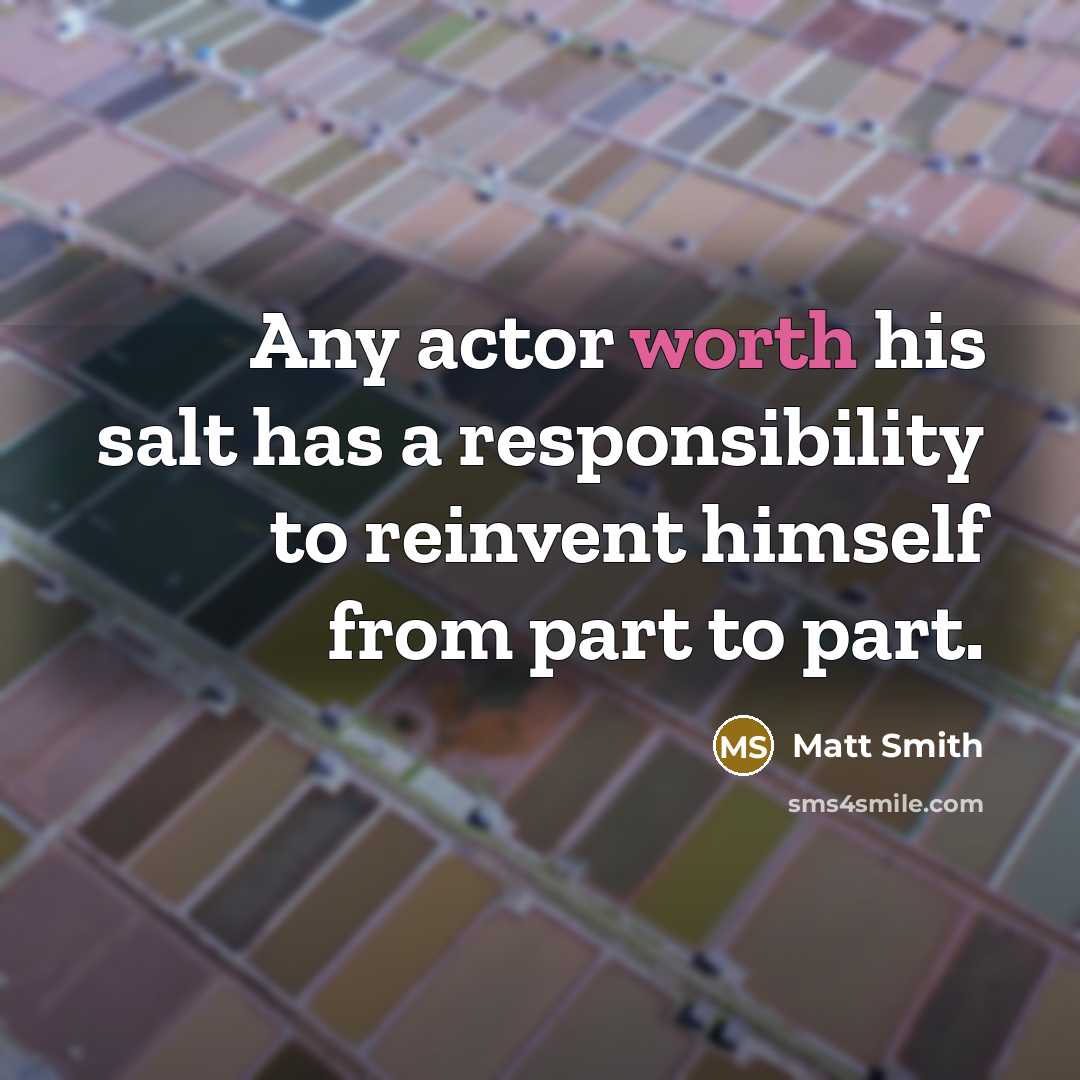 “Any actor worth his salt has a responsibility to reinvent…” quote by Matt Smith