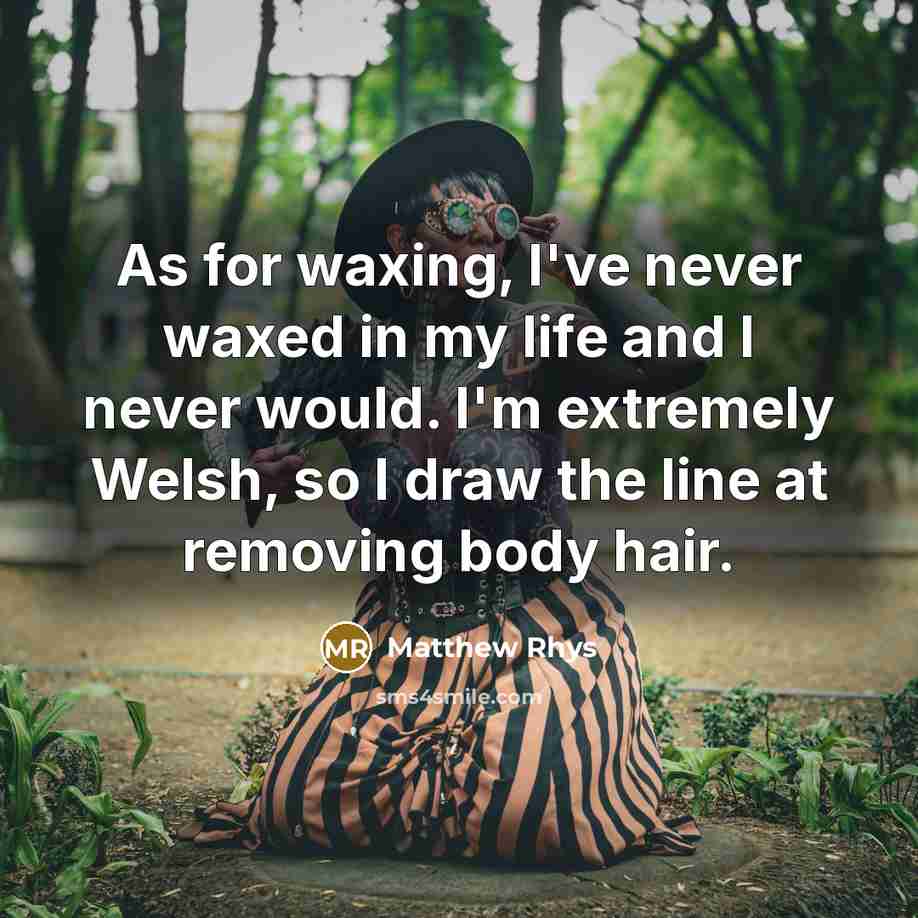 “As for waxing, I've never waxed in my life and…” quote by Matthew Rhys
