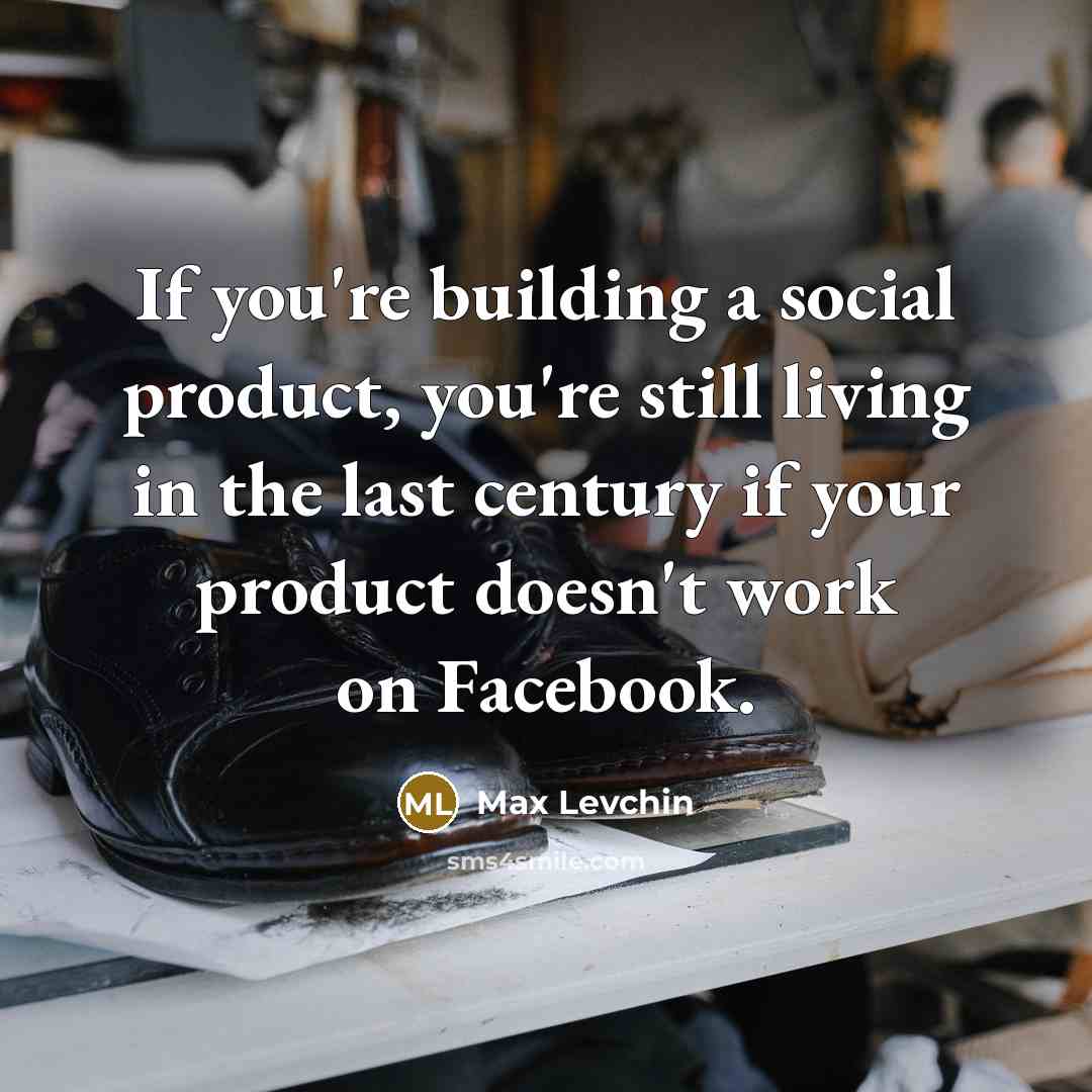“If you're building a social product, you're still living in…” quote by Max Levchin