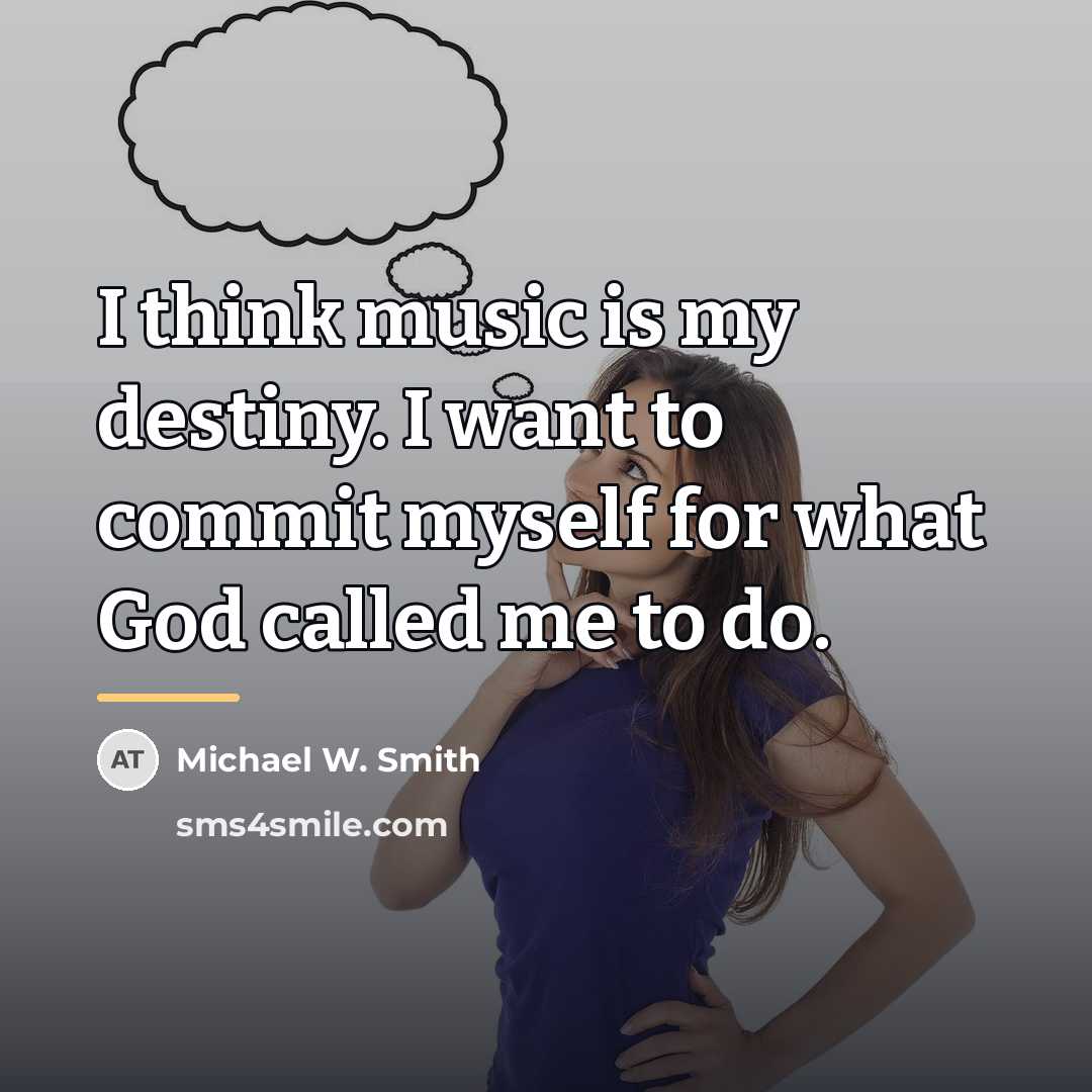 “I think music is my destiny. I want to commit…” quote by Michael W. Smith