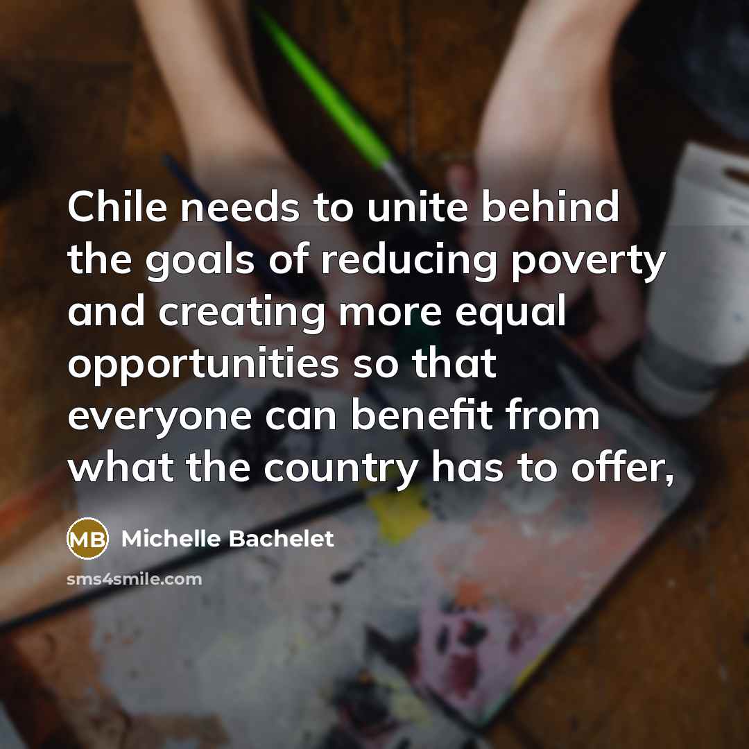 “Chile needs to unite behind the goals of reducing poverty…” quote by Michelle Bachelet
