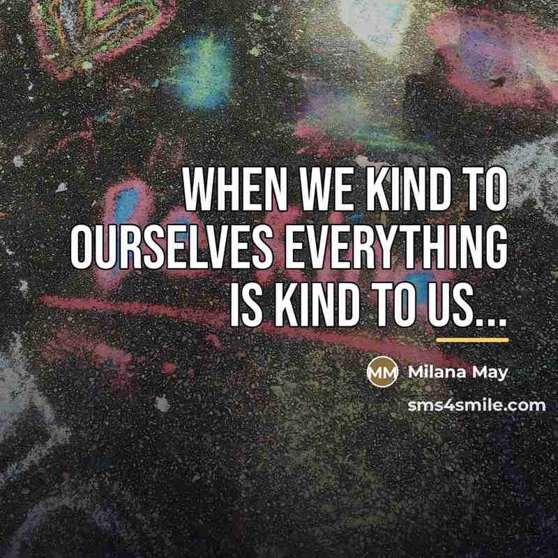 “When we kind to ourselves everything is kind to us...…” quote by Milana May