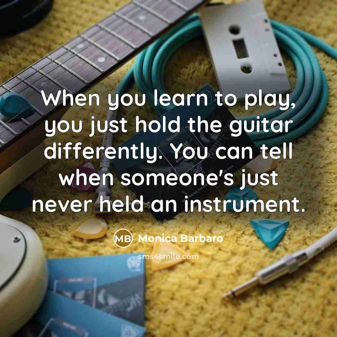 “When you learn to play, you just hold the guitar…” quote by Monica Barbaro