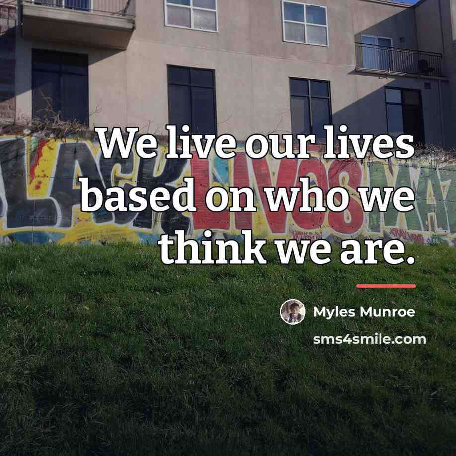 “We live our lives based on who we think we…” quote by Myles Munroe
