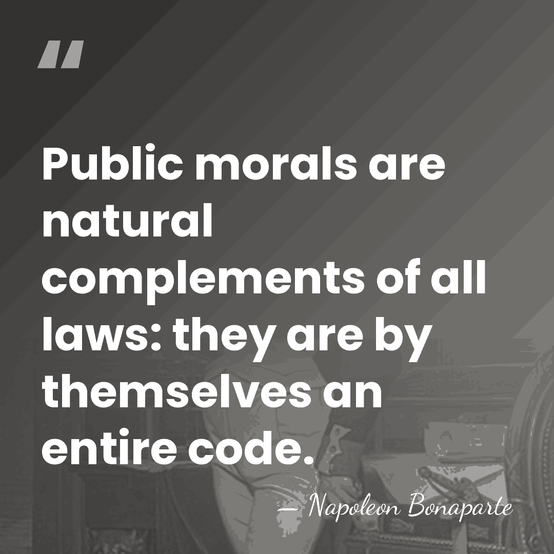 Public morals are natural complements of all laws: they are by themselves&hellip; - Napoleon Bonaparte