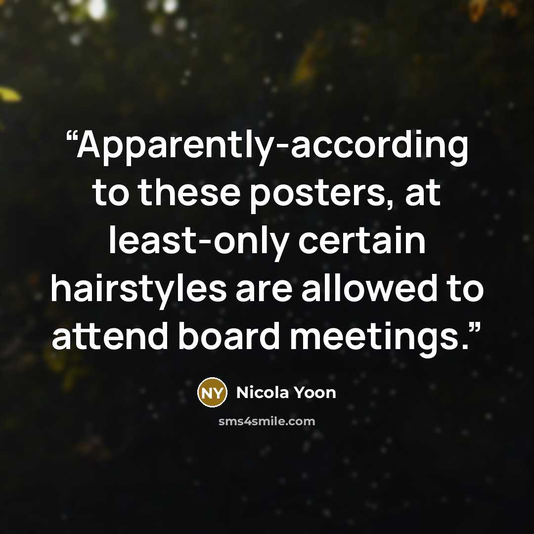 “Apparently-according to these posters, at least-only certain hairstyles are allowed to attend board meetings.” quote by Nicola Yoon