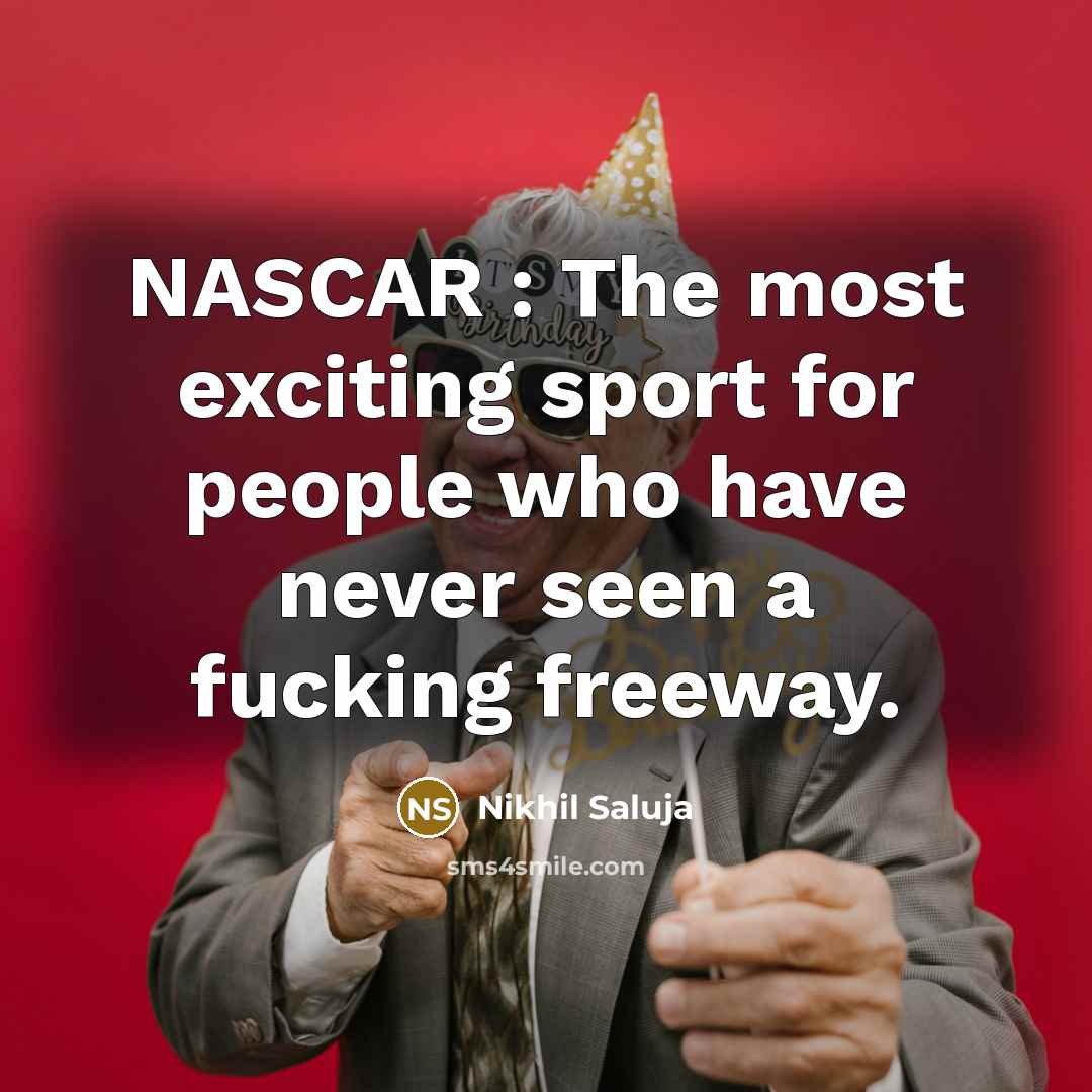 “NASCAR : The most exciting sport for people who have…” quote by Nikhil Saluja