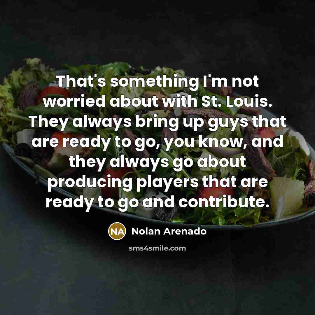 “That's something I'm not worried about with St. Louis. They…” quote by Nolan Arenado