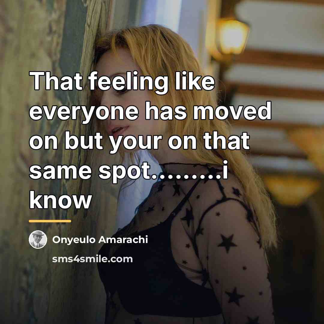 “That feeling like everyone has moved on but your on…” quote by Onyeulo Amarachi