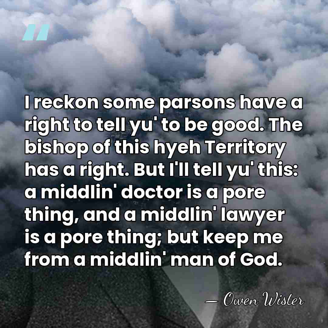 I reckon some parsons have a right to tell yu' to be&hellip; - Owen Wister