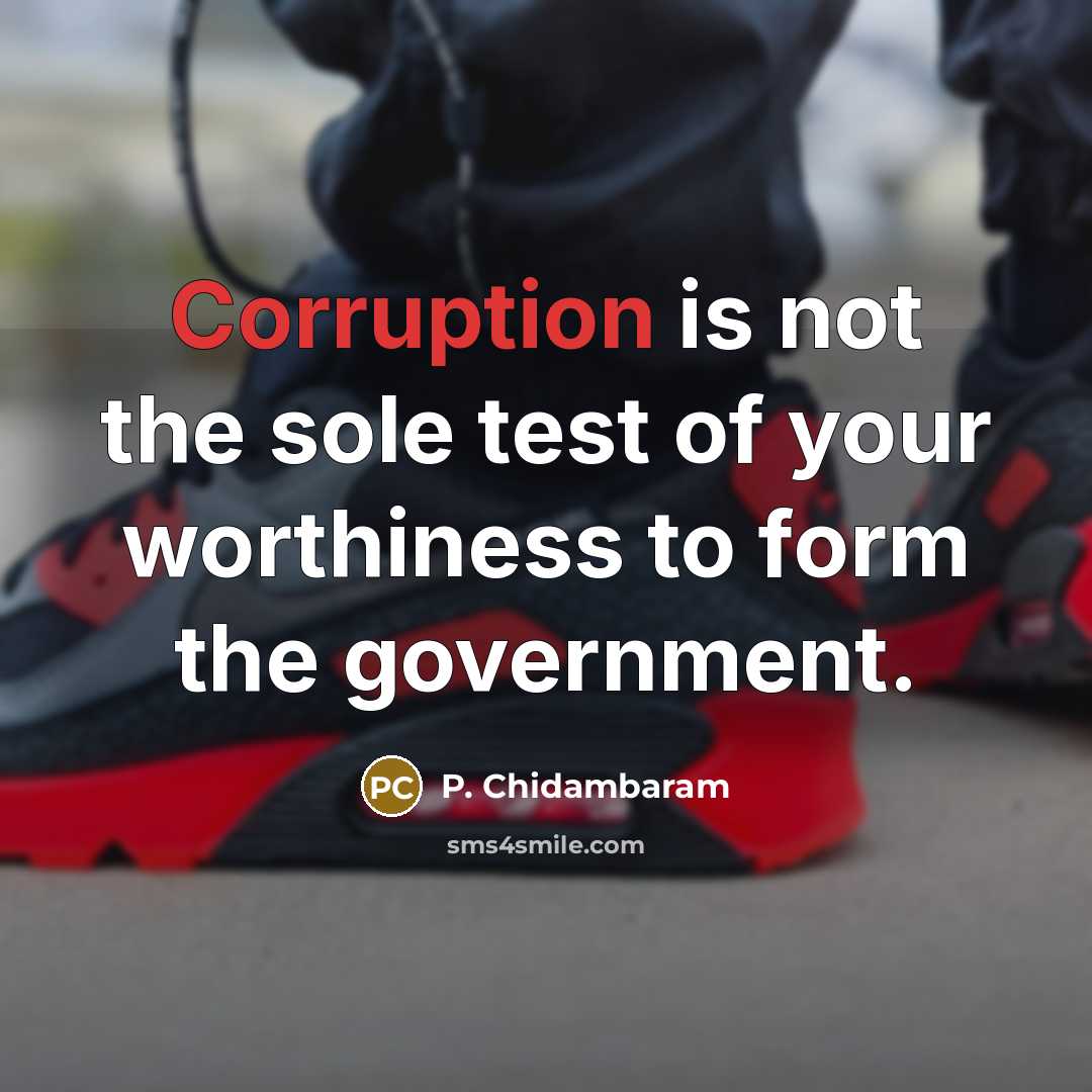 “Corruption is not the sole test of your worthiness to…” quote by P. Chidambaram