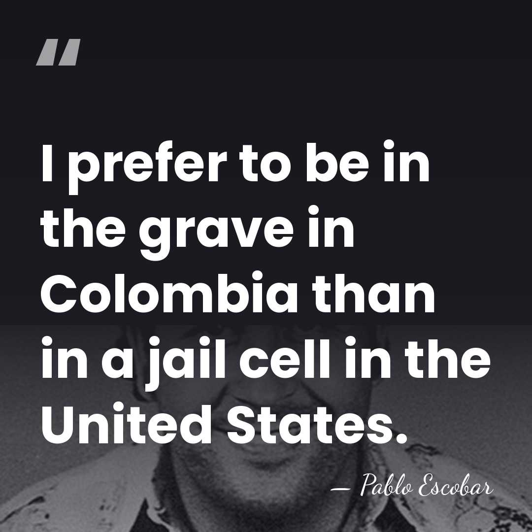 I prefer to be in the grave in Colombia than in a&hellip; - Pablo Escobar