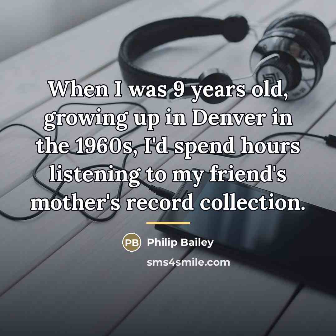 “When I was 9 years old, growing up in Denver…” quote by Philip Bailey