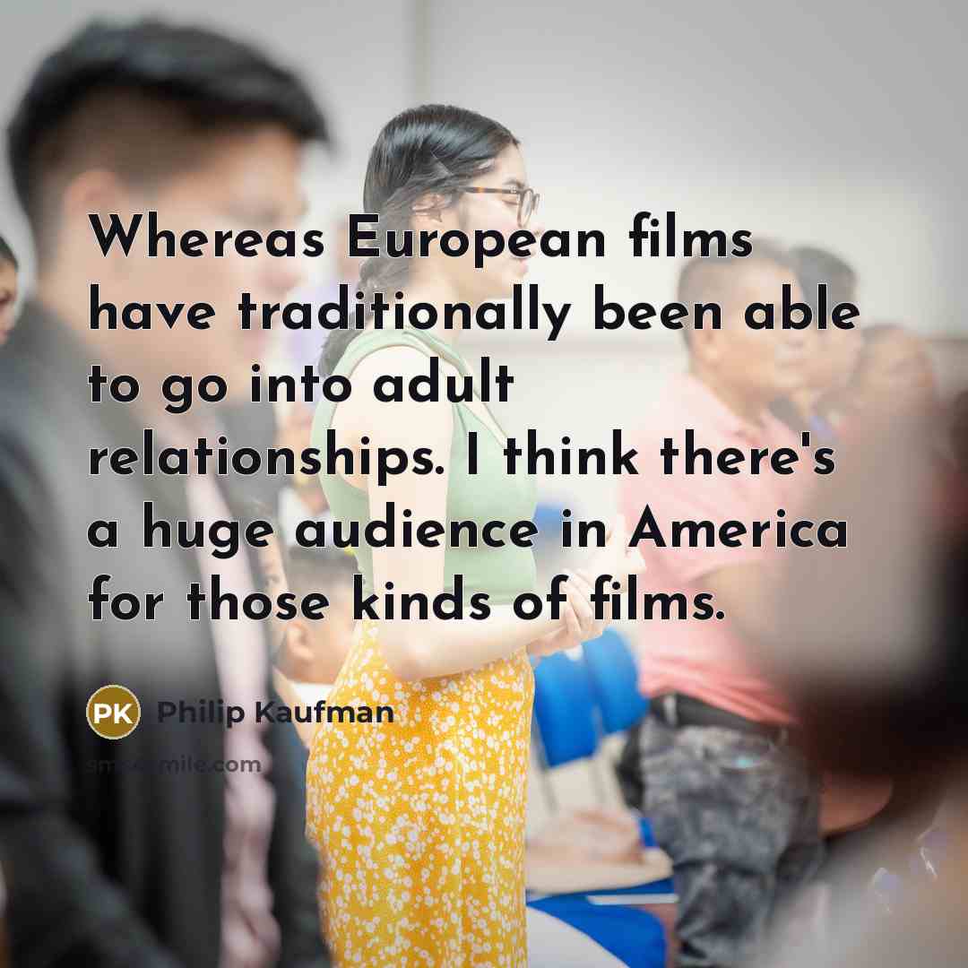 “Whereas European films have traditionally been able to go into…” quote by Philip Kaufman