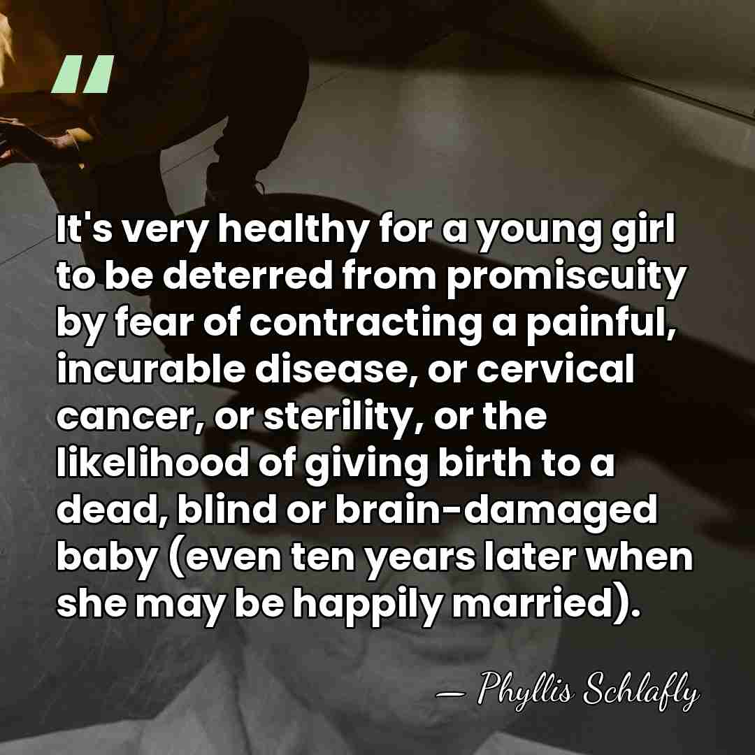 It's very healthy for a young girl to be deterred from promiscuity&hellip; - Phyllis Schlafly