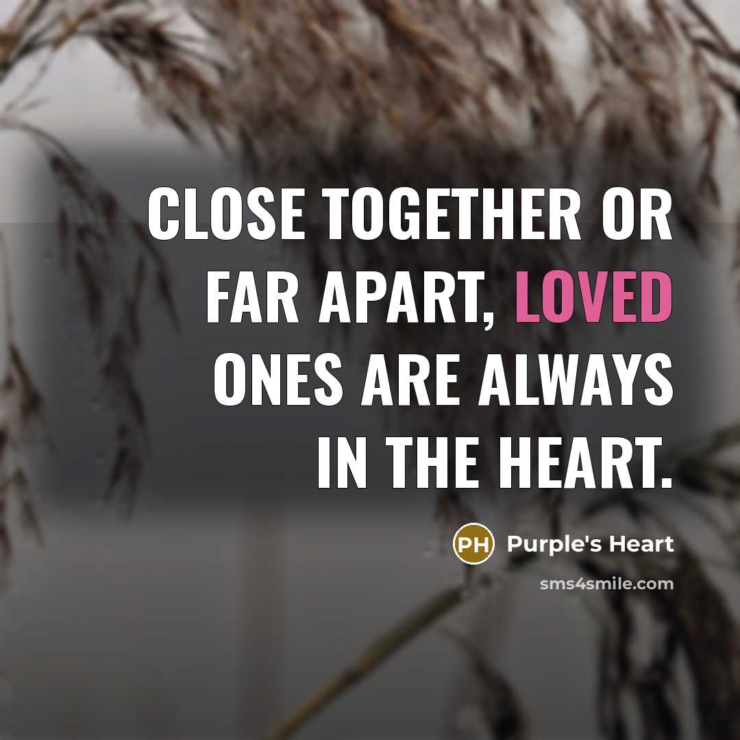 “Close together or far apart, loved ones are always in the heart.” quote by Purple's Heart