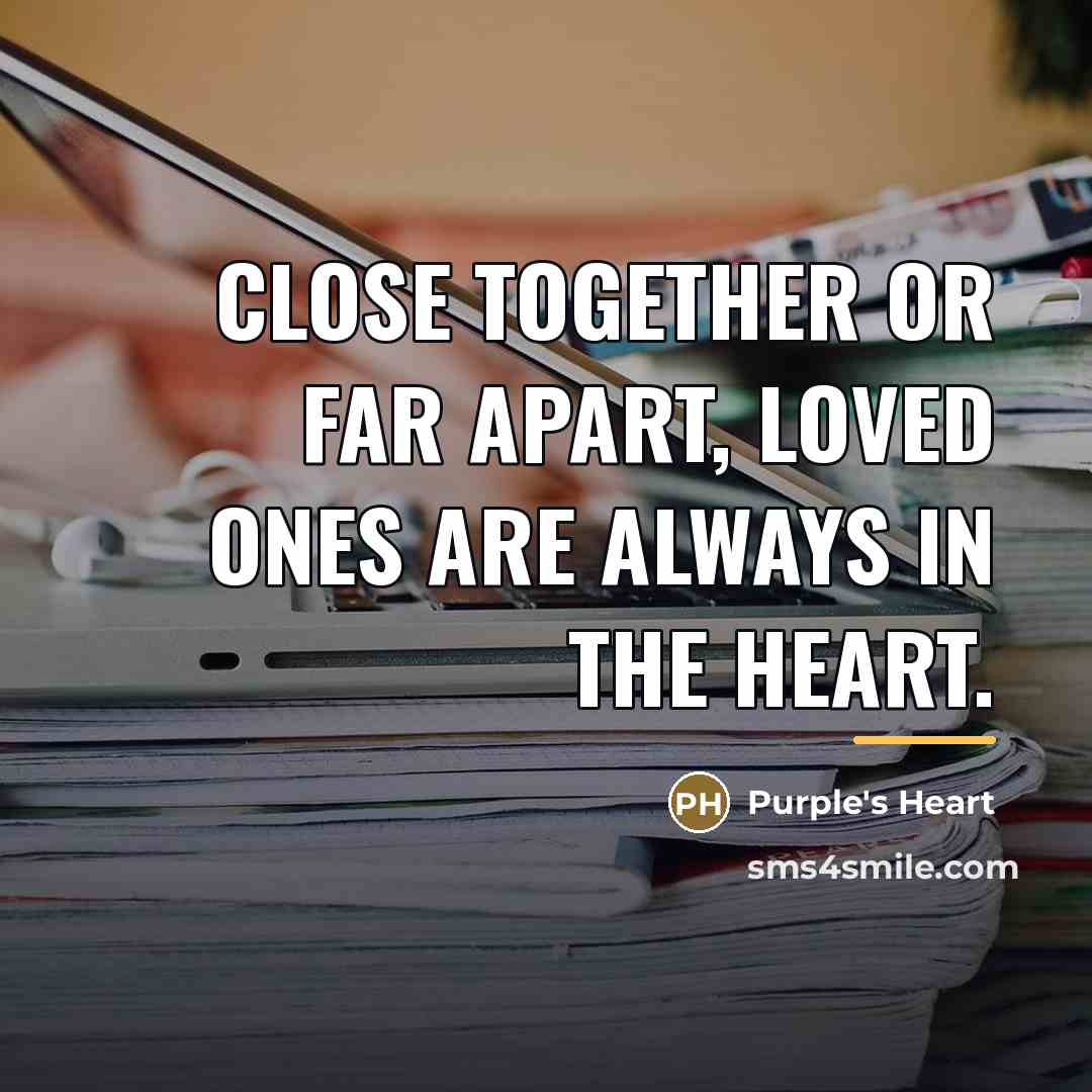 “Close together or far apart, loved ones are always in…” quote by Purple's Heart