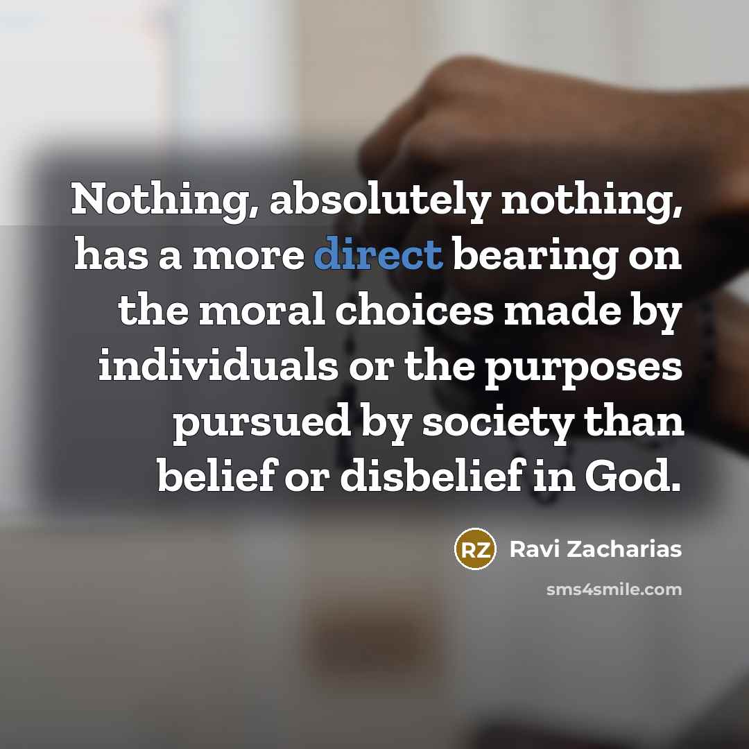 “Nothing, absolutely nothing, has a more direct bearing on the…” quote by Ravi Zacharias
