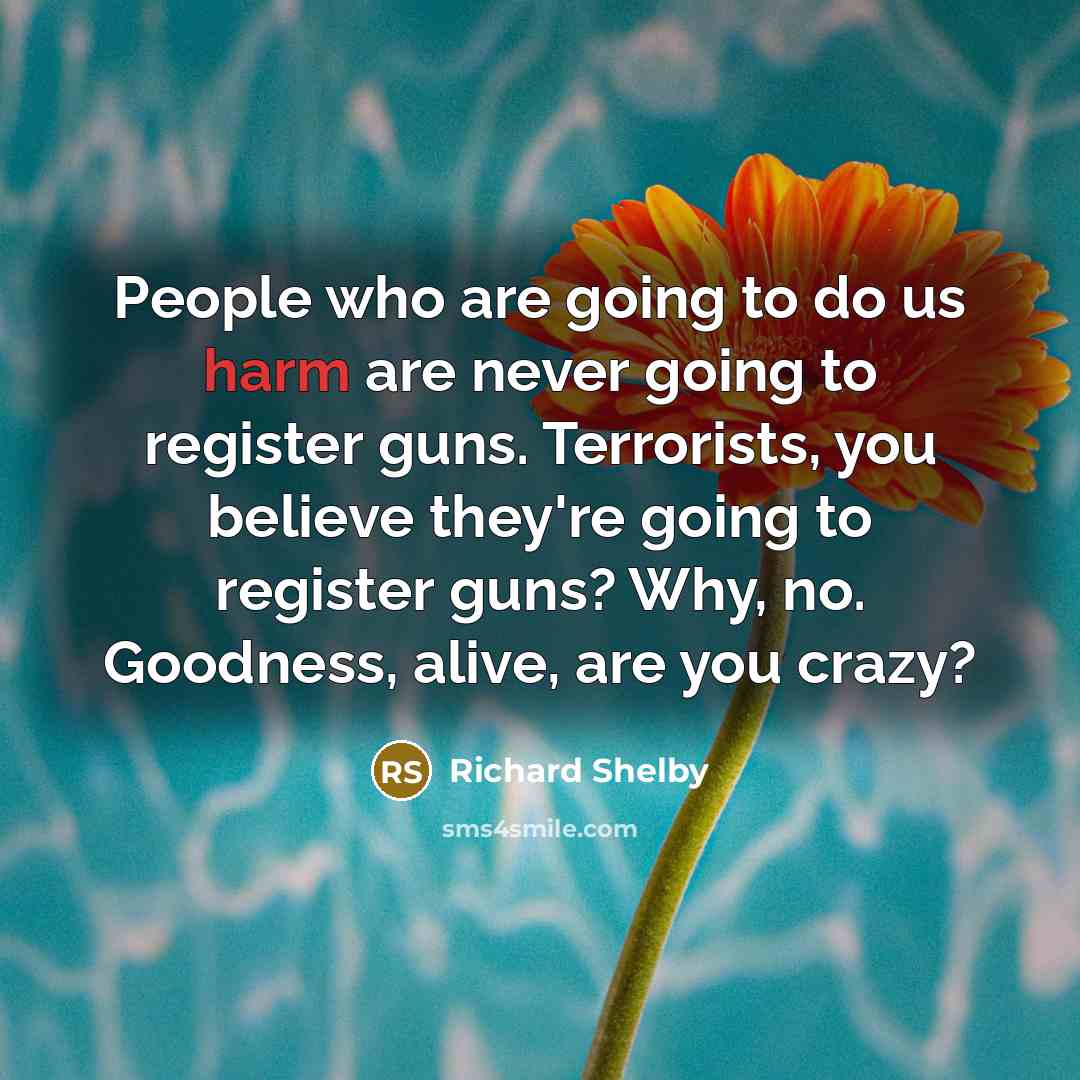 “People who are going to do us harm are never…” quote by Richard Shelby