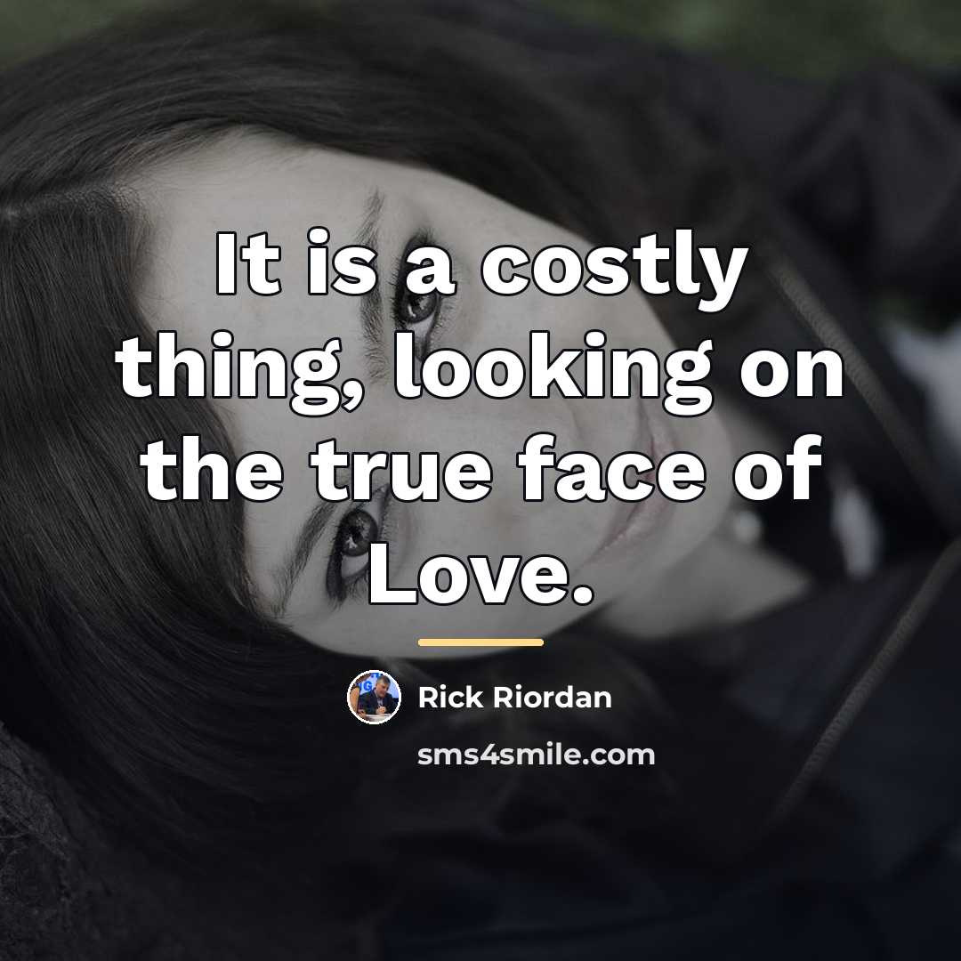 “It is a costly thing, looking on the true face…” quote by Rick Riordan