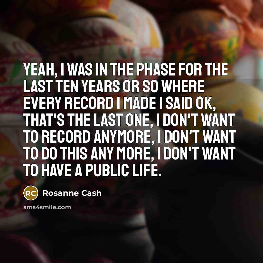 “Yeah, I was in the phase for the last ten…” quote by Rosanne Cash