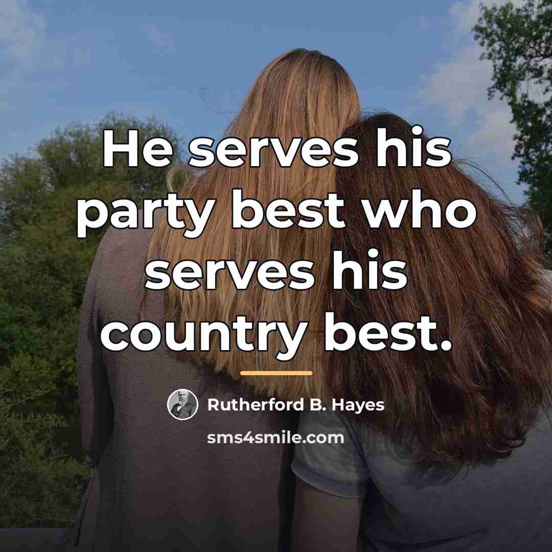 “He serves his party best who serves his country best.…” quote by Rutherford B. Hayes