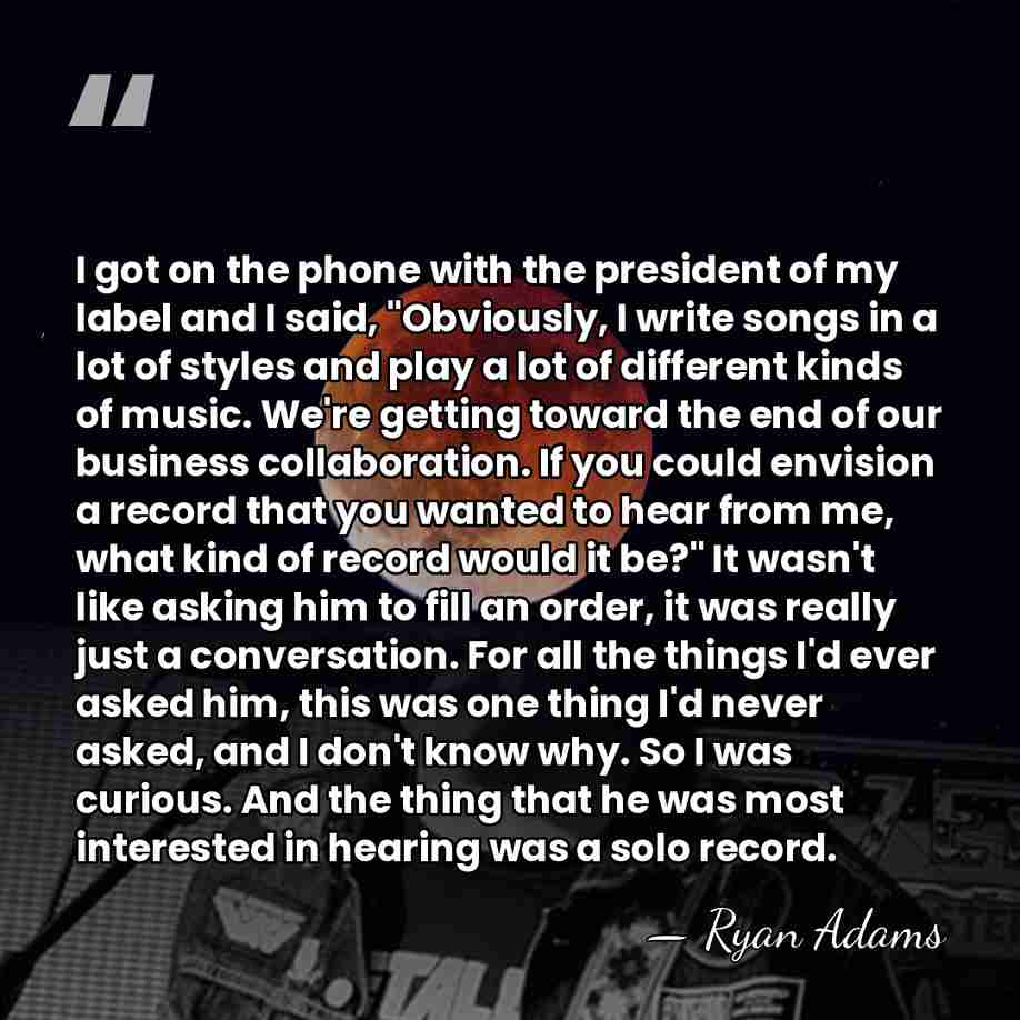 I got on the phone with the president of my label and&hellip; - Ryan Adams