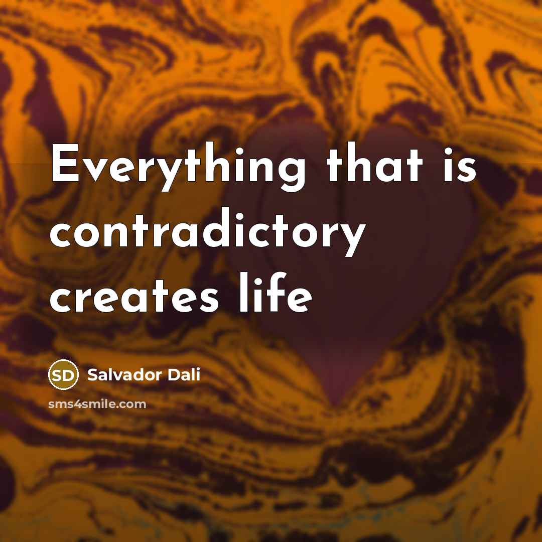 “Everything that is contradictory creates life…” quote by Salvador Dali