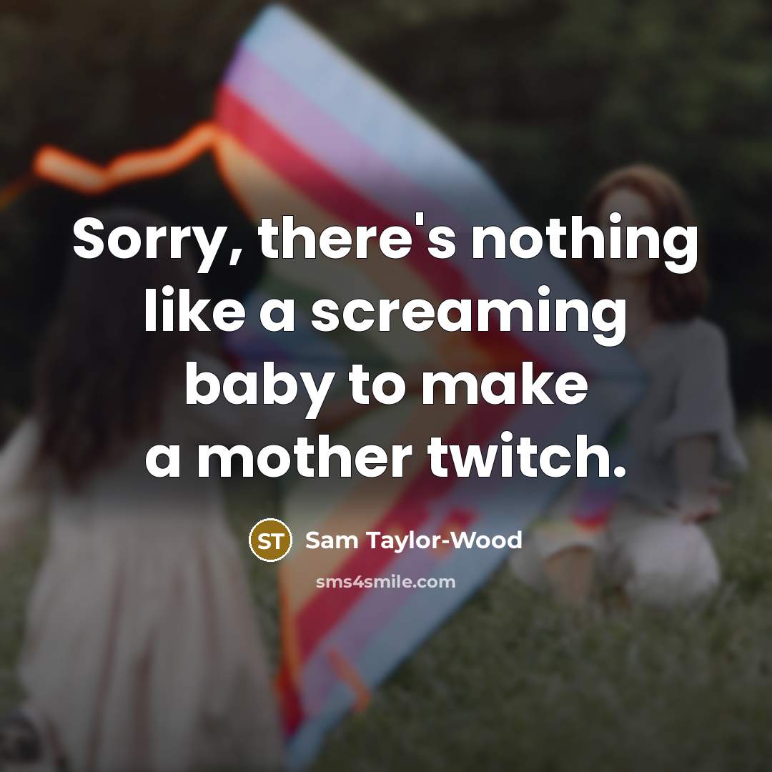 “Sorry, there's nothing like a screaming baby to make a…” quote by Sam Taylor-Wood