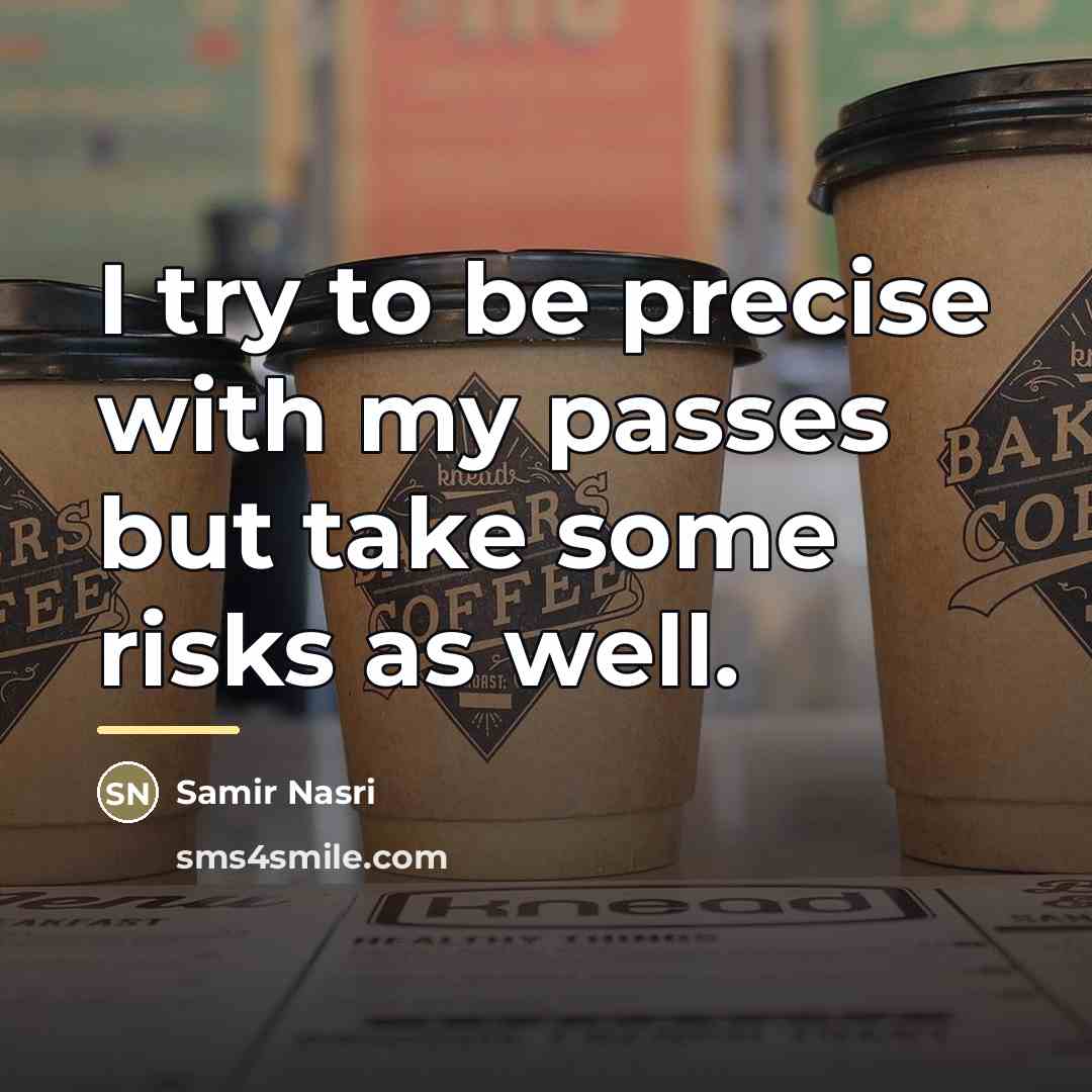 “I try to be precise with my passes but take…” quote by Samir Nasri