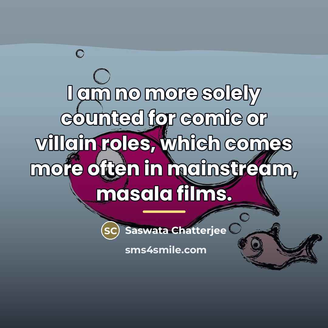 “I am no more solely counted for comic or villain…” quote by Saswata Chatterjee