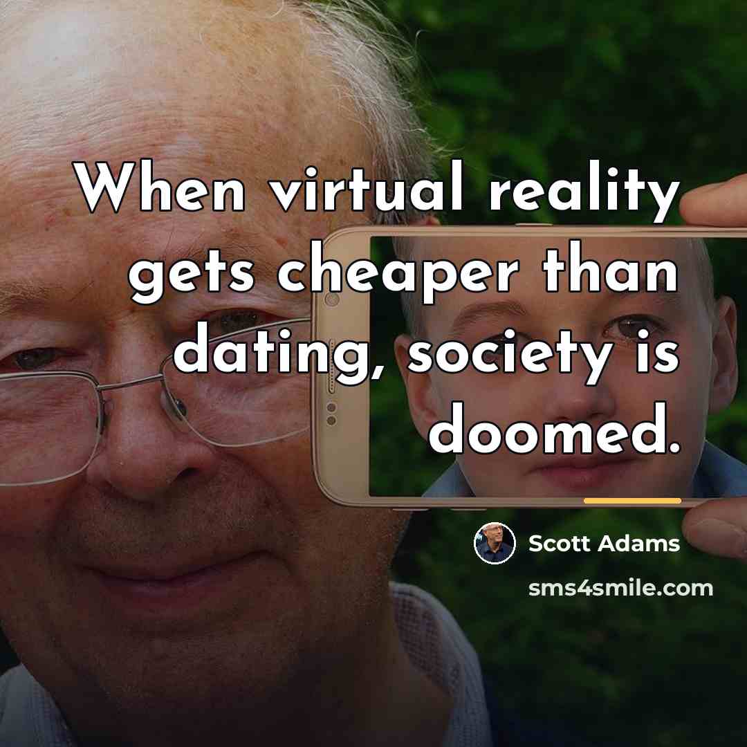 “When virtual reality gets cheaper than dating, society is doomed.…” quote by Scott Adams