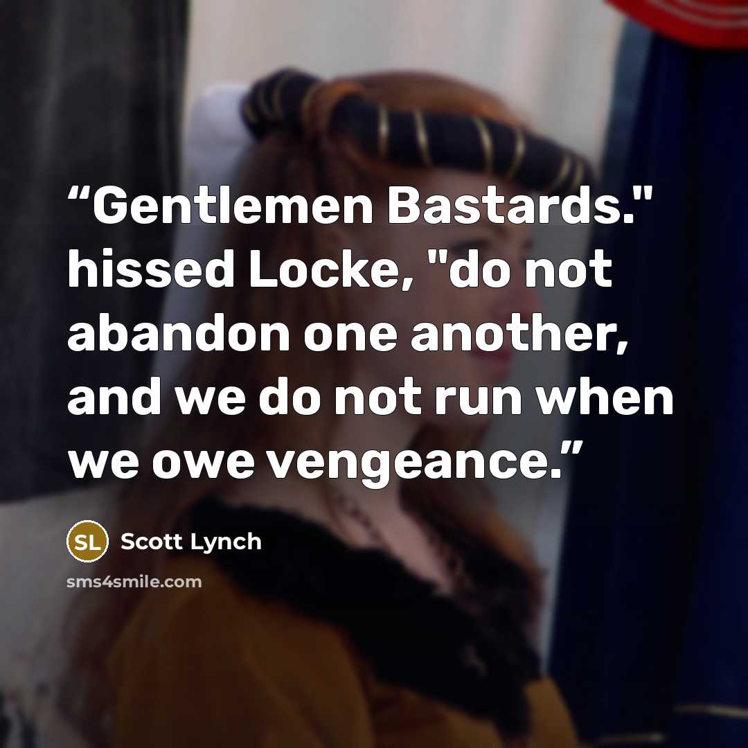 “Gentlemen Bastards." hissed Locke, "do not abandon one another, and we do not run when we owe vengeance.” quote by Scott Lynch