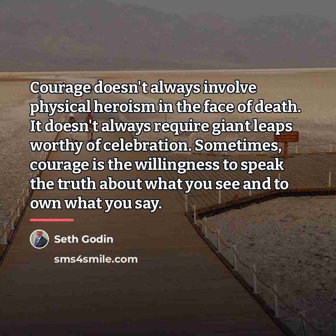 “Courage doesn't always involve physical heroism in the face of…” quote by Seth Godin