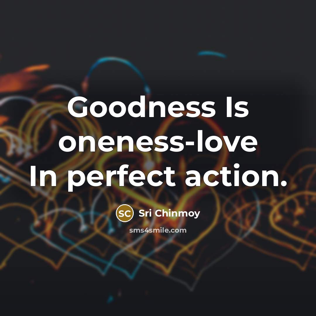 “Goodness Is oneness-love In perfect action.…” quote by Sri Chinmoy