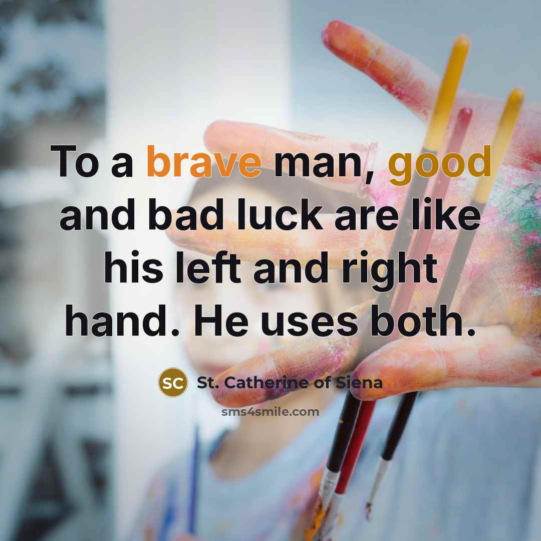 “To a brave man, good and bad luck are like…” quote by St. Catherine of Siena
