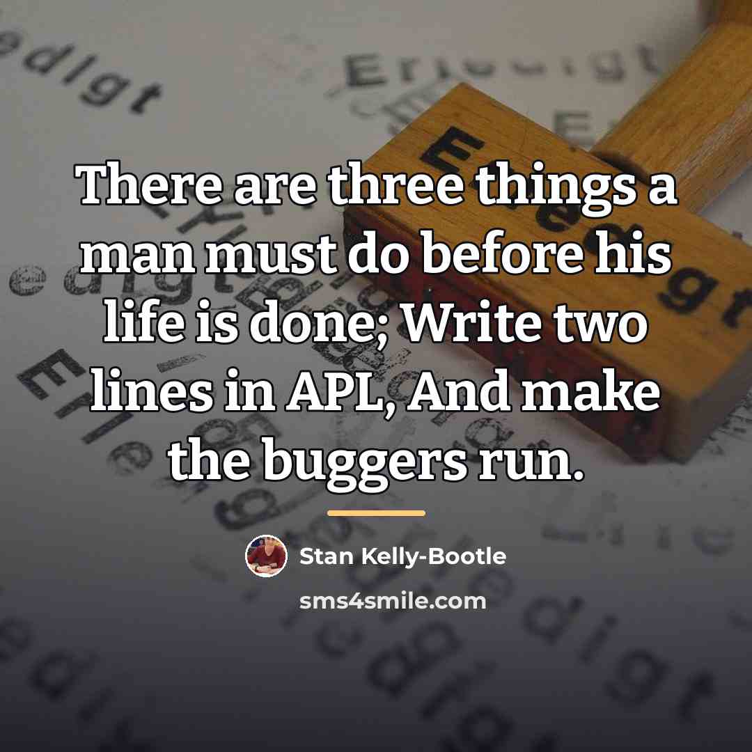 “There are three things a man must do before his…” quote by Stan Kelly-Bootle