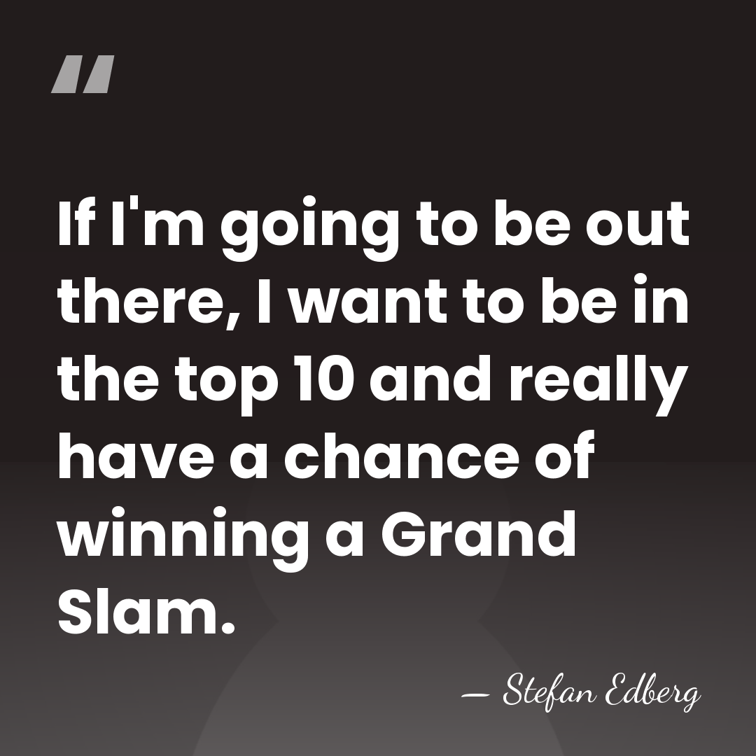 If I'm going to be out there, I want to be in&hellip; - Stefan Edberg