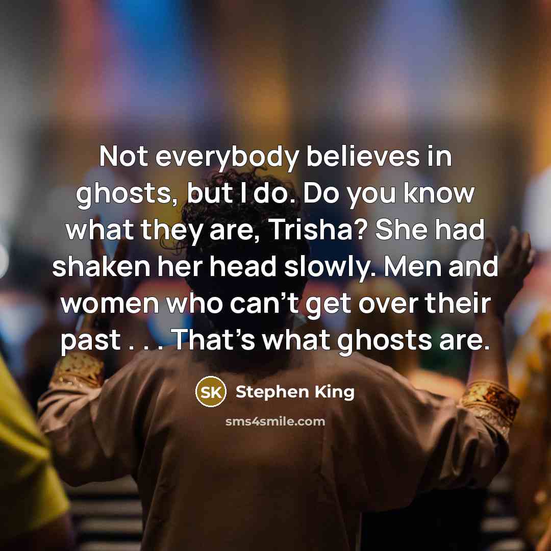 “Not everybody believes in ghosts, but I do. Do you…” quote by Stephen King