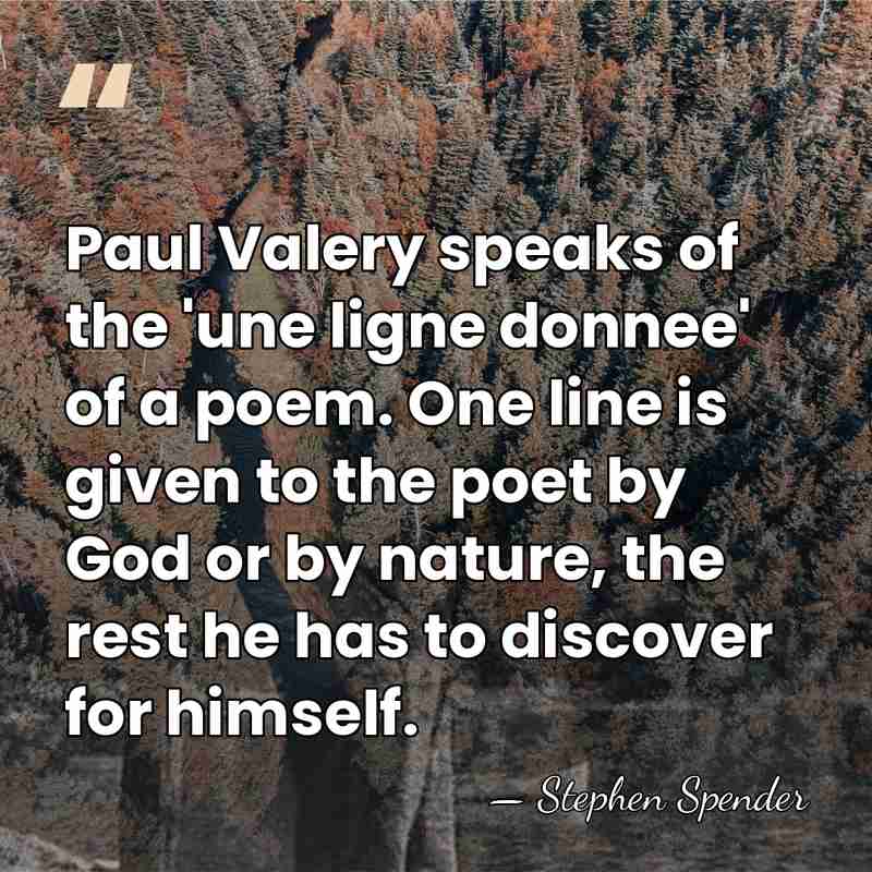 Paul Valery speaks of the 'une ligne donnee' of a poem. One&hellip; - Stephen Spender