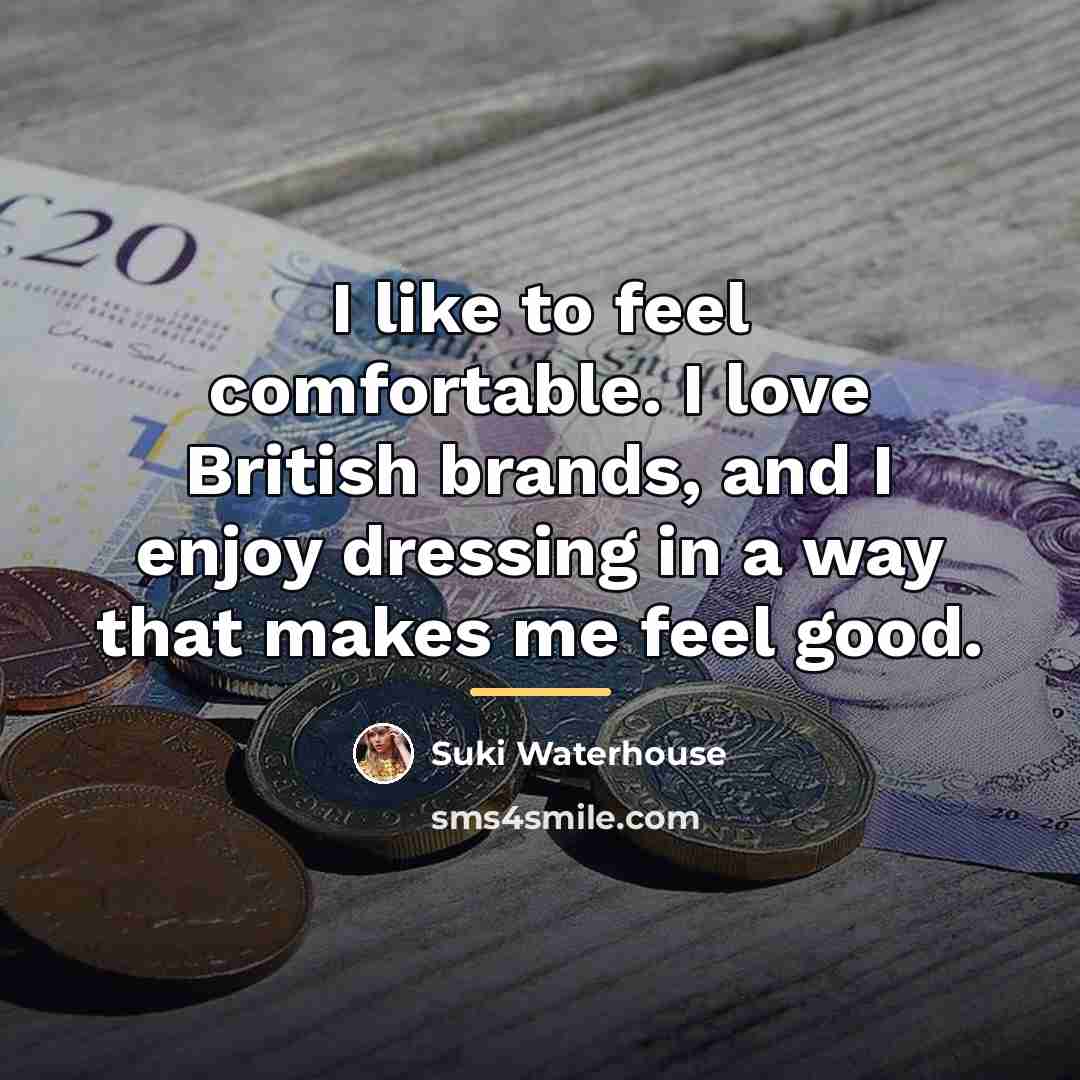 “I like to feel comfortable. I love British brands, and…” quote by Suki Waterhouse