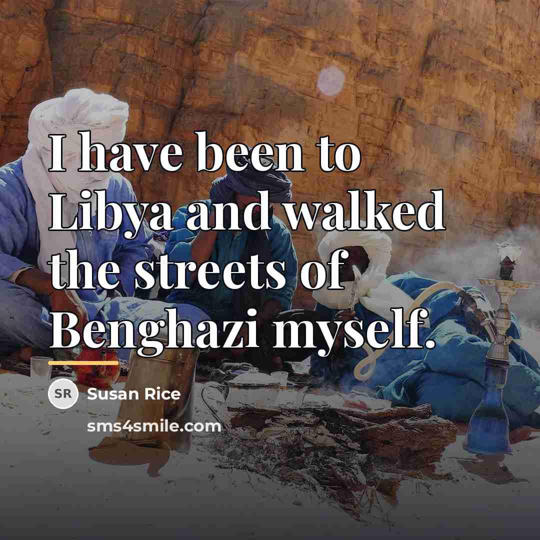 “I have been to Libya and walked the streets of…” quote by Susan Rice