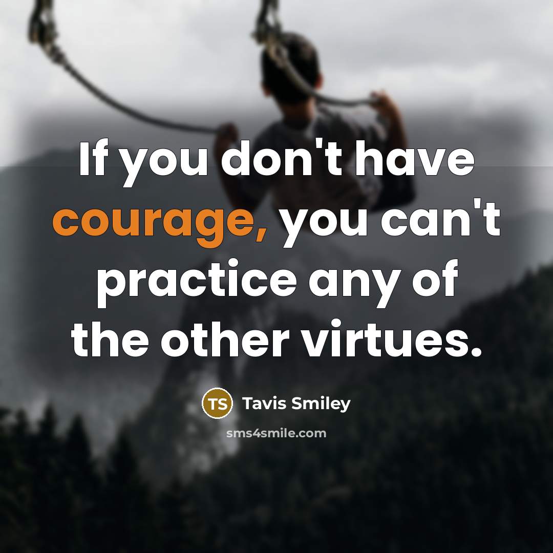 “If you don't have courage, you can't practice any of…” quote by Tavis Smiley