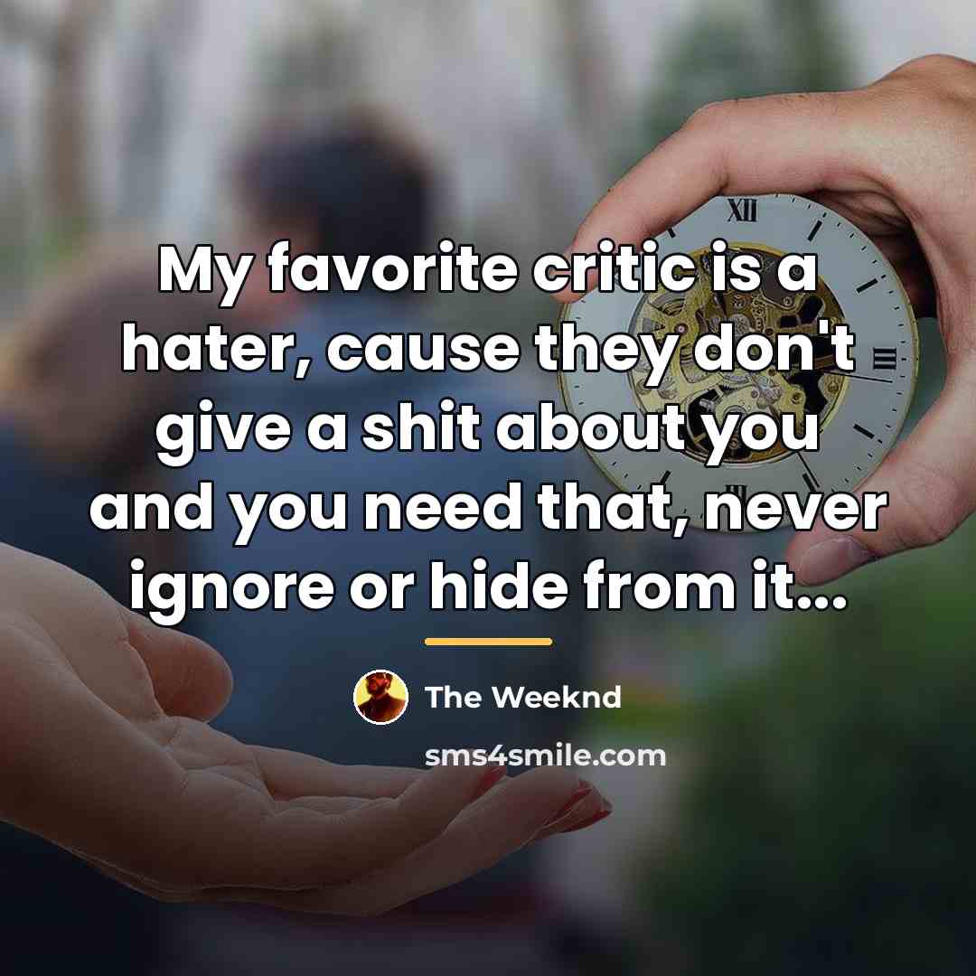 “My favorite critic is a hater, cause they don't give…” quote by The Weeknd