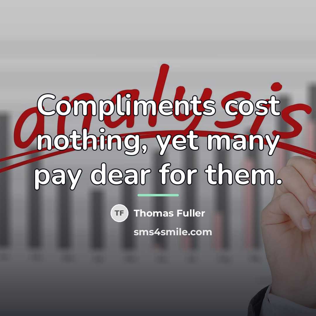 “Compliments cost nothing, yet many pay dear for them.…” quote by Thomas Fuller